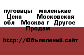 пуговицы  (маленькие) › Цена ­ 1 - Московская обл., Москва г. Другое » Продам   